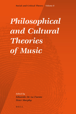 Philosophical and Cultural Theories of Music - de la Fuente, Eduardo (Editor), and Murphy, Peter (Editor)