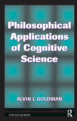 Philosophical Applications Of Cognitive Science - Goldman, Alvin I.