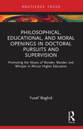 Philosophical, Educational, and Moral Openings in Doctoral Pursuits and Supervision: Promoting the Values of Wonder, Wander, and Whisper in African Higher Education