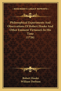 Philosophical Experiments and Observations of ... Robert Hooke ... and Other Eminent Virtuoso's in His Time, Publ. by W. Derham
