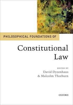 Philosophical Foundations of Constitutional Law - Dyzenhaus, David (Editor), and Thorburn, Malcolm (Editor)