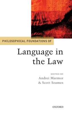 Philosophical Foundations of Language in the Law - Marmor, Andrei (Editor), and Soames, Scott (Editor)