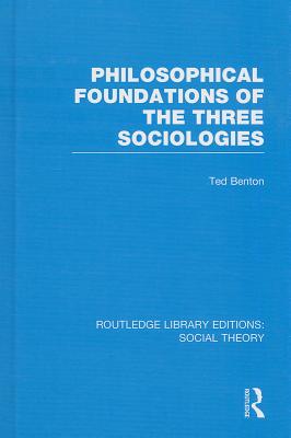 Philosophical Foundations of the Three Sociologies - Benton, Ted, Professor