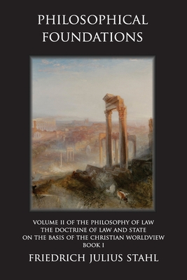 Philosophical Foundations - Stahl, Friedrich Julius, and Alvarado, Ruben (Translated by)