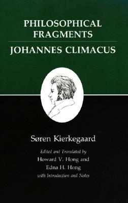 Philosophical Fragments, or a Fragment of Philosophy/Johannes Climacus, or de Omnibus Dubitandum Est. (Two Books in One Volume) - Kierkegaard, Sren, and Hong, Edna H (Translated by), and Hong, Howard V (Translated by)