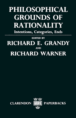 Philosophical Grounds of Rationality ' Intentions, Categories, Ends ' - Grandy, Richard E (Editor), and Warner, Richard, Dr. (Editor)