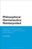 Philosophical Hermeneutics Reinterpreted: Dialogues with Existentialism, Pragmatism, Critical Theory and Postmodernism