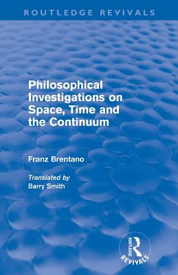 Philosophical Investigations on Time, Space and the Continuum (Routledge Revivals) - Vitiello, Ben (Editor), and Masi, Gabriele (Editor), and Marazziti, Donatella (Editor)