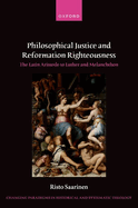 Philosophical Justice and Reformation Righteousness: The Latin Aristotle to Luther and Melanchthon