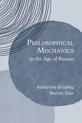 Philosophical Mechanics in the Age of Reason - Brading, Katherine, and Stan, Marius