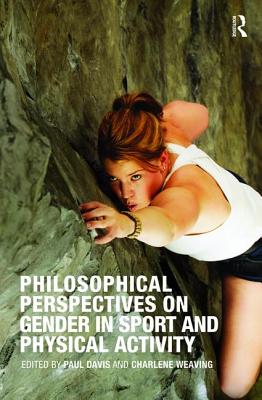 Philosophical Perspectives on Gender in Sport and Physical Activity - Davis, Paul (Editor), and Weaving, Charlene (Editor)