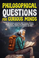 Philosophical Questions for Curious Minds: 497 Philosophical Questions About Personal Identity, Human Nature, Language and Communication, Gender and Sexuality, Artificial Intelligence, and More