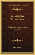 Philosophical Recreations: Or Winter Amusements (1820)