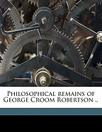 Philosophical Remains of George Croom Robertson ..