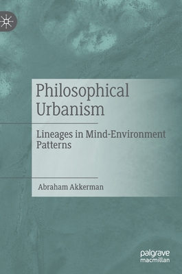 Philosophical Urbanism: Lineages in Mind-Environment Patterns - Akkerman, Abraham