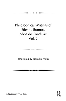 Philosophical Works of Etienne Bonnot, ABBE de Condillac: Volume II - Philip, Franklin (Editor)