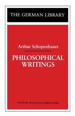 Philosophical Writings: Arthur Schopenhauer - Schirmacher, Wolfgang (Editor)