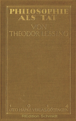 Philosophie als Tat - Lessing, Theodor, and Schmidt, Bernhard J (Editor)