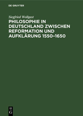 Philosophie in Deutschland zwischen Reformation und Aufkl?rung 1550-1650 - Wollgast, Siegfried