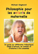 Philosophie pour les enfants de maternelle: Un guide sur diff?rentes th?matiques rempli d'astuces, de conseils et d'histoires ? lire ensemble