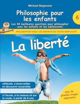 Philosophie pour les enfants - La libert?. Les 44 meilleures questions pour philosopher avec les enfants et les adolescents - Siegmund, Michael