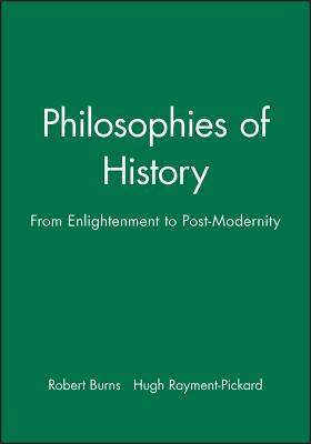Philosophies of History - Burns, Robert (Editor), and Rayment-Pickard, Hugh (Editor)