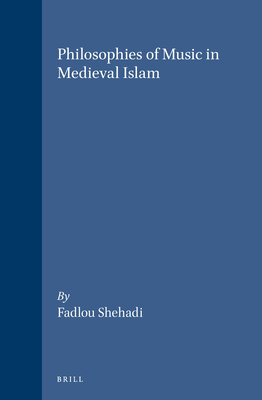 Philosophies of Music in Medieval Islam - Shehadi, Fadlou