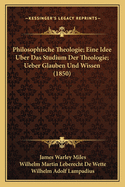 Philosophische Theologie; Eine Idee Uber Das Studium Der Theologie; Ueber Glauben Und Wissen (1850)