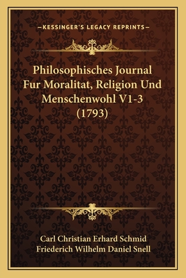 Philosophisches Journal Fur Moralitat, Religion Und Menschenwohl V1-3 (1793) - Schmid, Carl Christian Erhard, and Snell, Friederich Wilhelm Daniel