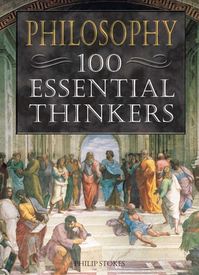 Philosophy 100 Essential Thinkers - Stokes, Philip