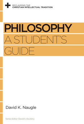 Philosophy: A Student's Guide - Naugle, David K, and Dockery, David S (Editor)