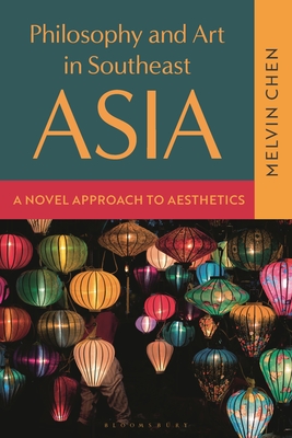 Philosophy and Art in Southeast Asia: A Novel Approach to Aesthetics - Chen, Melvin