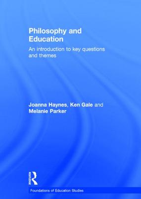Philosophy and Education: An introduction to key questions and themes - Haynes, Joanna, and Gale, Ken, and Parker, Melanie