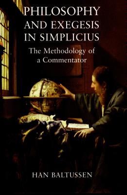 Philosophy and Exegesis in Simplicius: The Methodology of a Commentator - Baltussen, Han