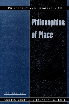 Philosophy and Geography III: Philosophies of Place - Light, Andrew, Professor (Editor), and Smith, Jonathan M (Editor), and Brey, Philip (Contributions by)