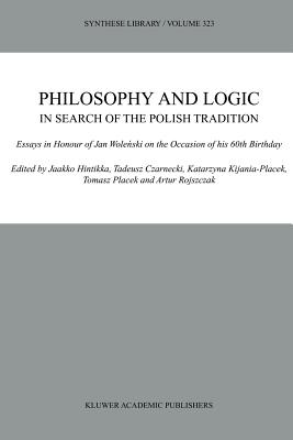 Philosophy and Logic In Search of the Polish Tradition: Essays in Honour of Jan Wolenski on the Occasion of his 60th Birthday - Hintikka, Jaakko (Editor), and Czarnecki, Tadeusz (Editor), and Kijania-Placek, K. (Editor)