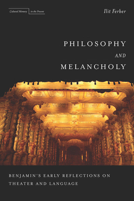 Philosophy and Melancholy: Benjamin's Early Reflections on Theater and Language - Ferber, Ilit