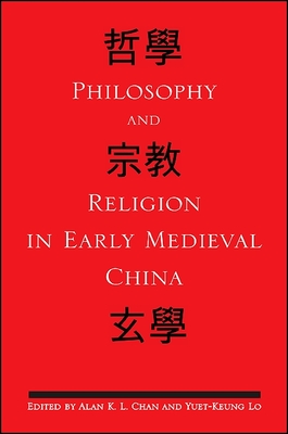 Philosophy and Religion in Early Medieval China - Chan, Alan K L (Editor), and Lo, Yuet-Keung (Editor)