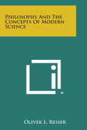 Philosophy and the Concepts of Modern Science - Reiser, Oliver L