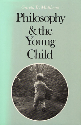 Philosophy and the Young Child - Matthews, Gareth