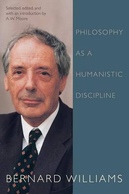 Philosophy as a Humanistic Discipline - Williams, Bernard, and Moore, A W (Editor)