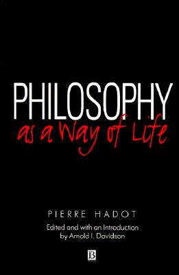 Philosophy as a Way of Life: Spiritual Exercises from Socrates to Foucault - Hadot, Pierre, and Davidson, Arnold (Editor)
