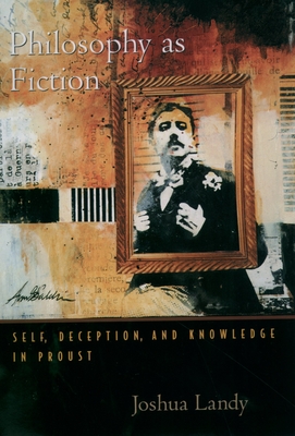 Philosophy as Fiction: Self, Deception, and Knowledge in Proust - Landy, Joshua