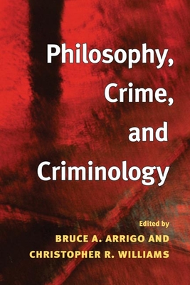 Philosophy, Crime, and Criminology - Arrigo, Bruce A (Contributions by), and Williams, Christopher R (Editor), and Williams, Christopher R (Introduction by)