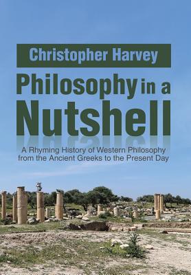 Philosophy in a Nutshell: A Rhyming History of Western Philosophy from the Ancient Greeks to the Present Day - Harvey, Christopher