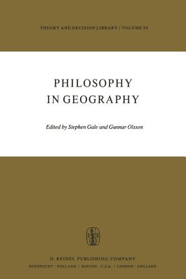 Philosophy in Geography - Gale, S (Editor), and Olsson, Gunnar (Editor)