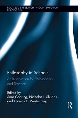 Philosophy in Schools: An Introduction for Philosophers and Teachers - Goering, Sara (Editor), and Shudak, Nicholas J. (Editor), and Wartenberg, Thomas E. (Editor)