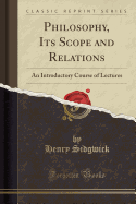 Philosophy, Its Scope and Relations: An Introductory Course of Lectures (Classic Reprint)