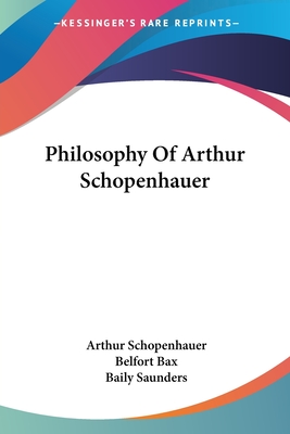 Philosophy Of Arthur Schopenhauer - Schopenhauer, Arthur, and Bax, Belfort (Translated by), and Saunders, Baily (Translated by)