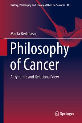 Philosophy of Cancer: A Dynamic and Relational View - Bertolaso, Marta